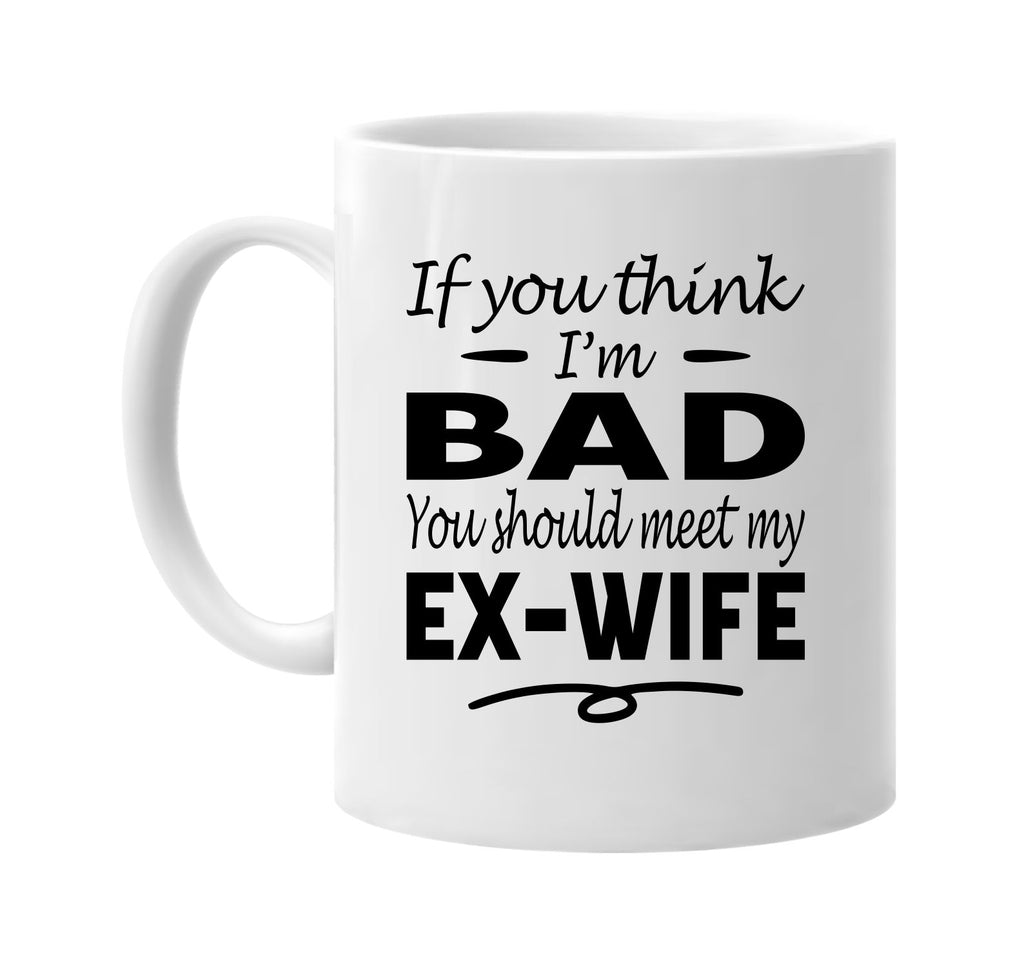 Think I'm Bad, You Should Meet My Ex-Wife mug