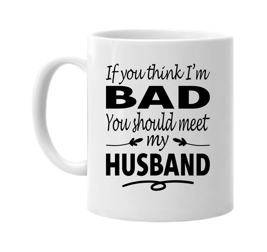 Think I'm Bad, You Should Meet My Husband mug