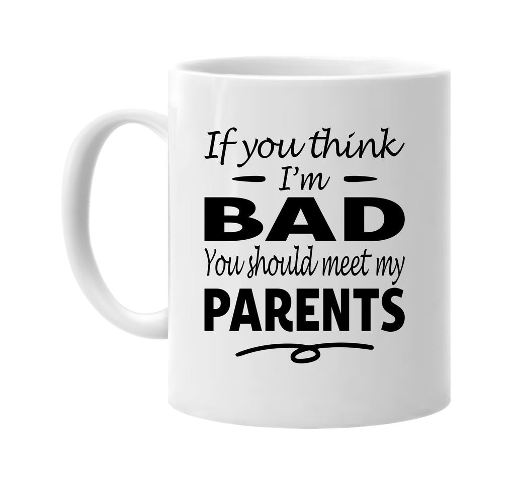 Think I'm Bad, You Should Meet My Parents mug