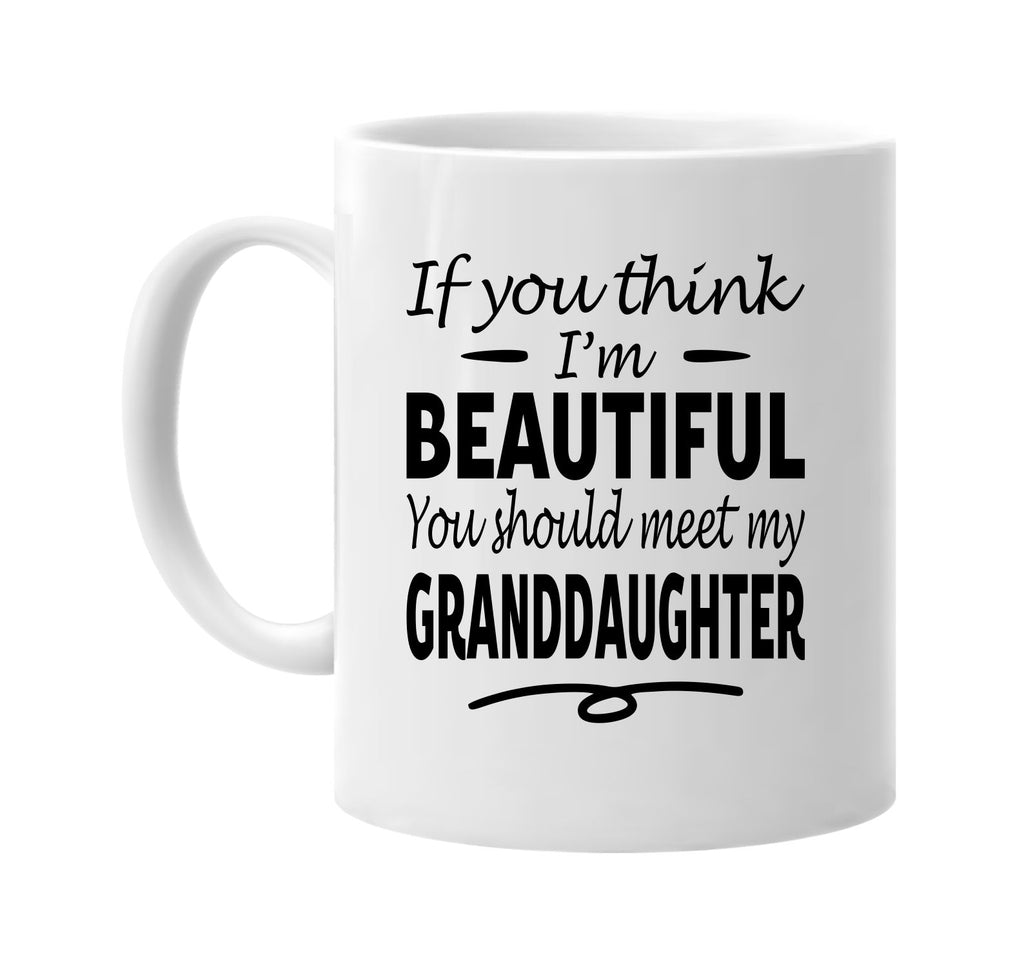 Think I'm Beautiful / My Granddaughter mug