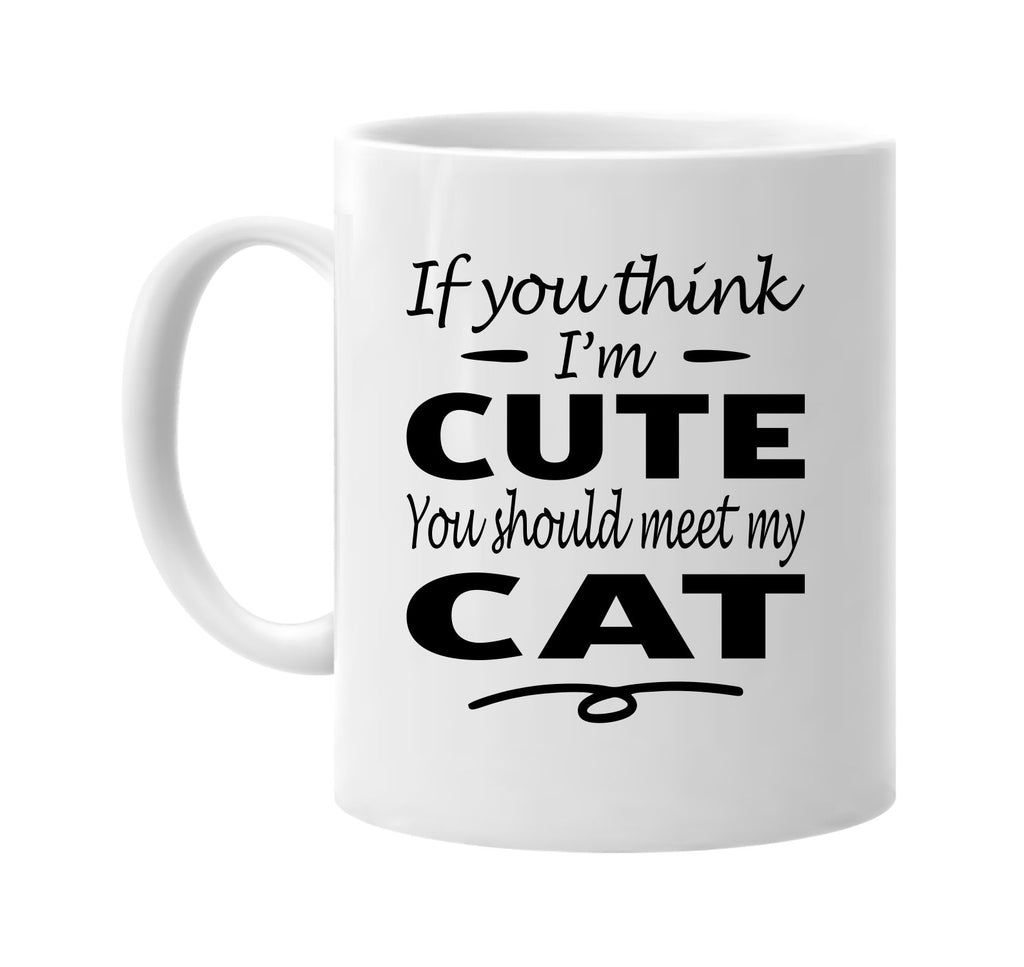 Think I'm Cute, You Should Meet My Cat mug