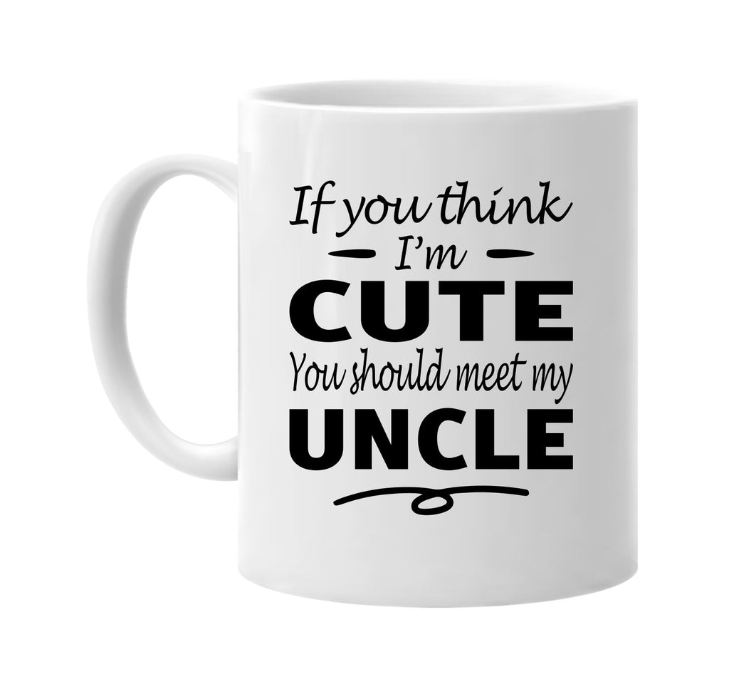 Think I'm Cute, You Should Meet My Uncle mug