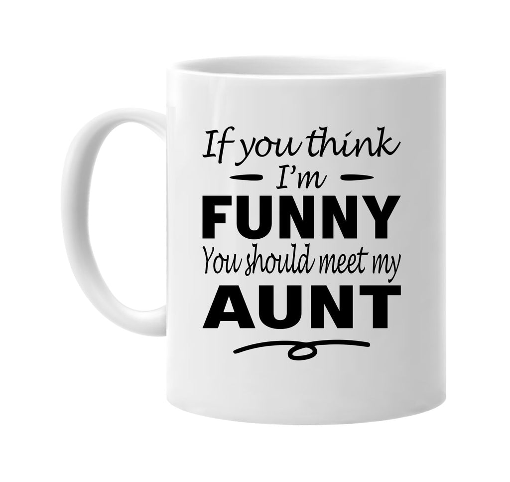 Think I'm Funny, You Should Meet My Aunt mug