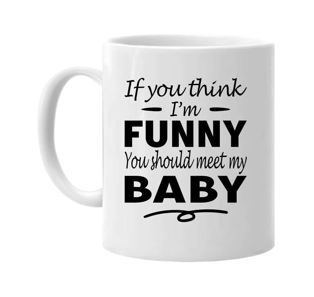 Think I'm Funny, You Should Meet My Baby mug