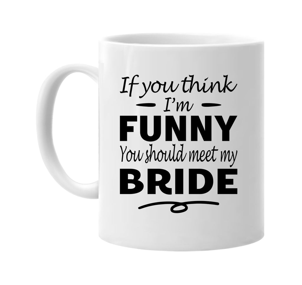 Think I'm Funny, You Should Meet My Bride mug