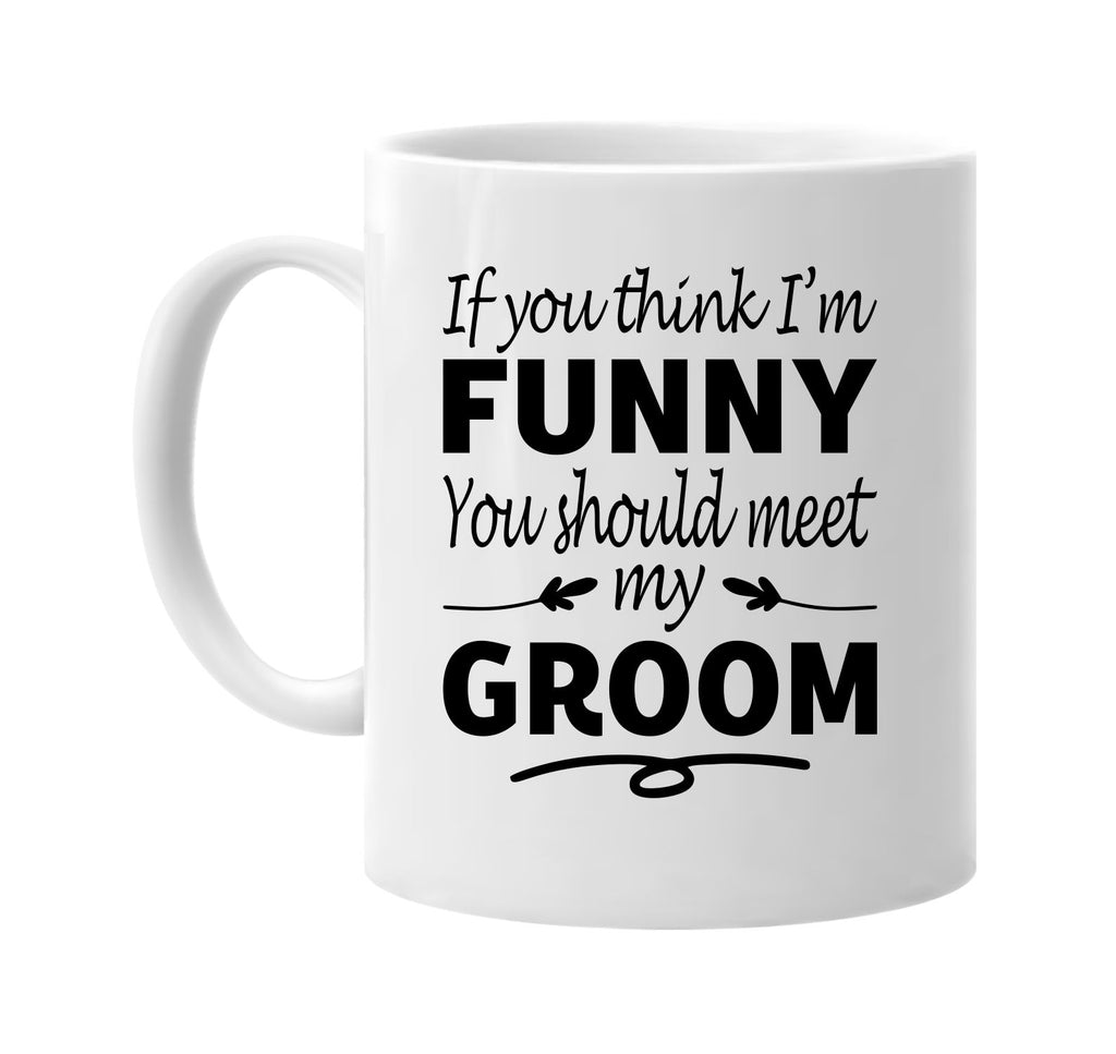 Think I'm Funny, You Should Meet My Groom mug