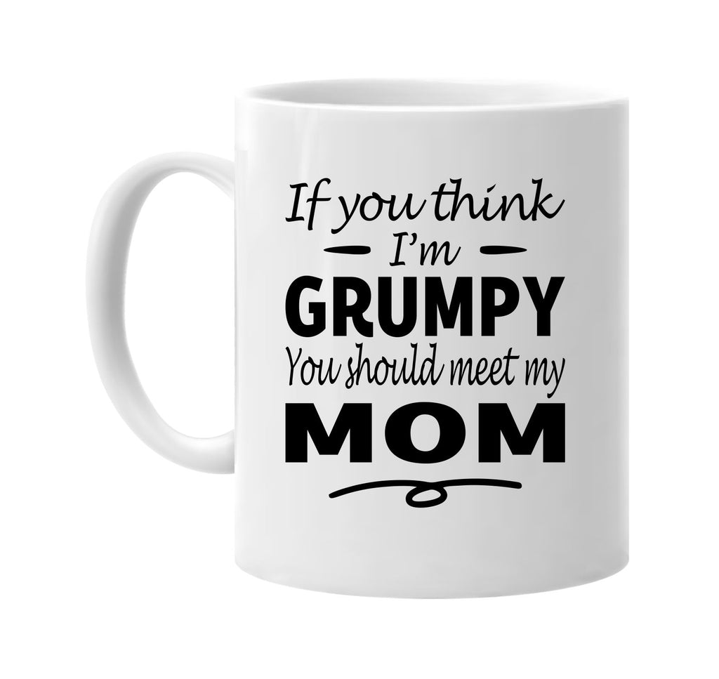 Think I'm Grumpy, You Should Meet My Mom mug