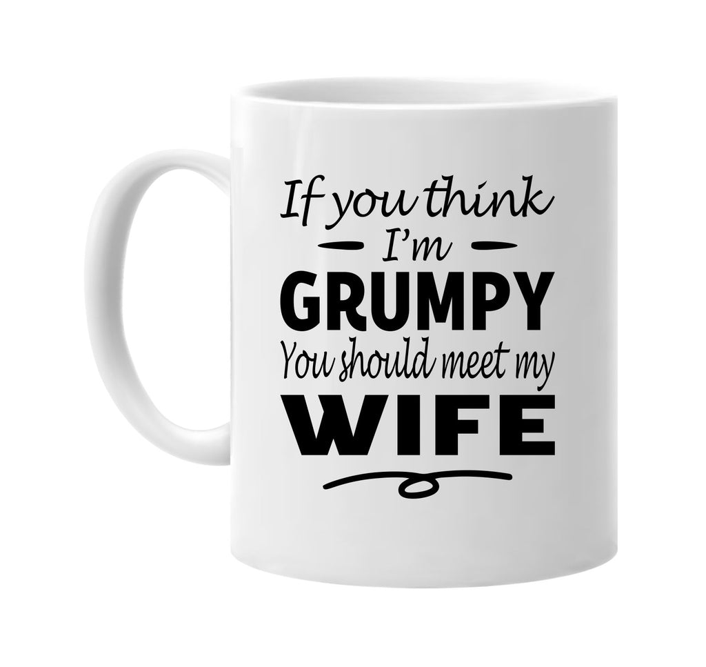 Think I'm Grumpy, You Should Meet My Wife mug