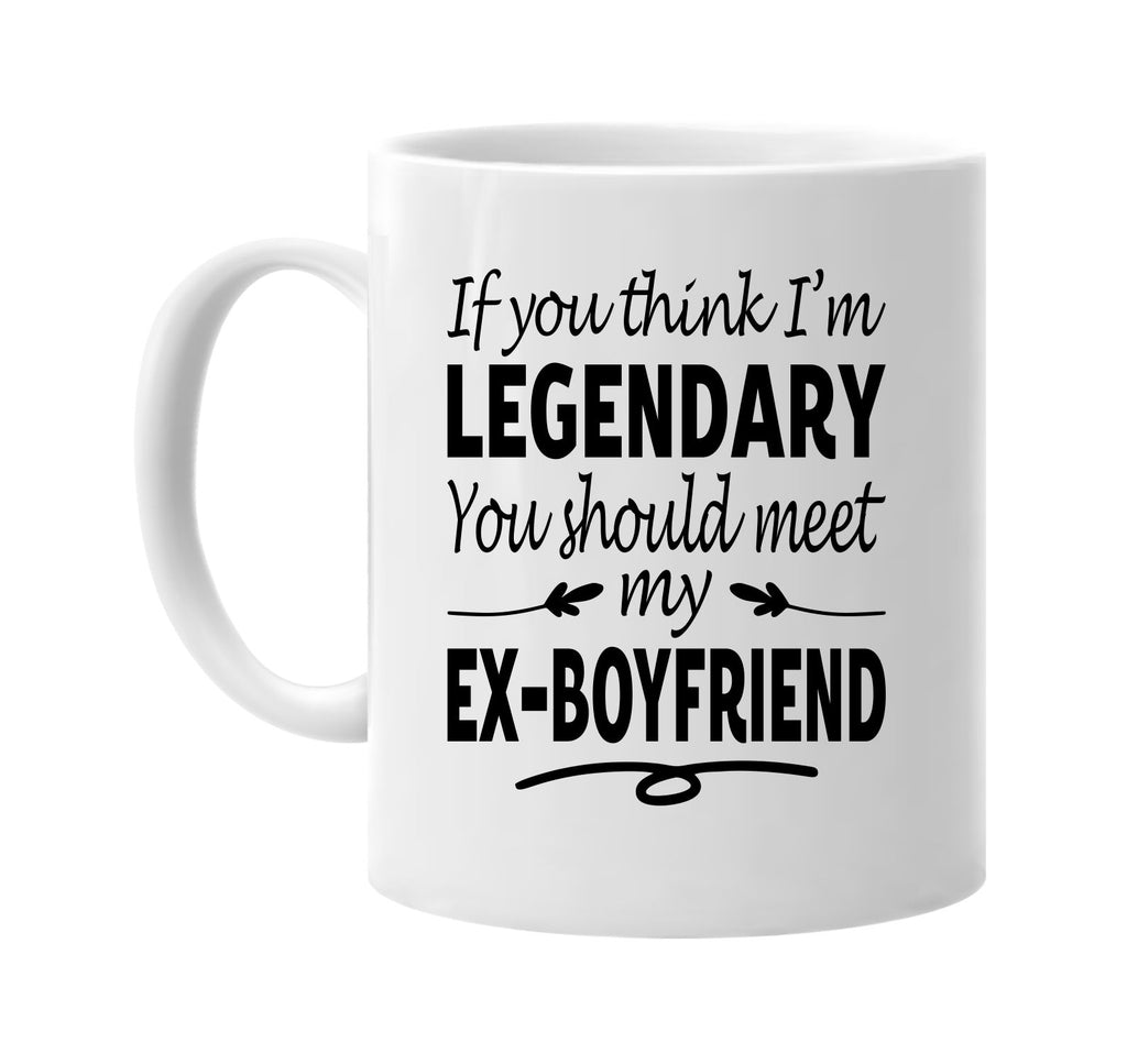 Think I'm Legendary, Meet My Ex-Boyfriend mug