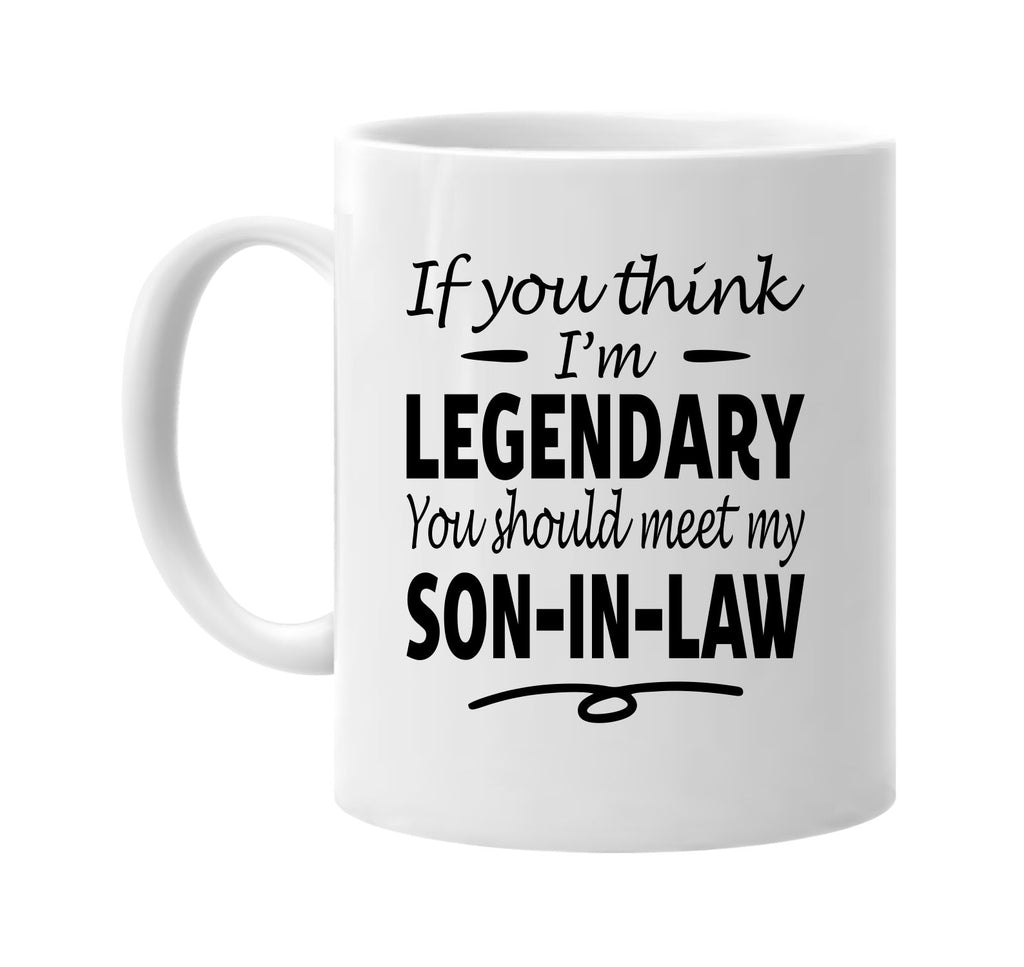 Think I'm Legendary, Meet My Son-In-Law mug