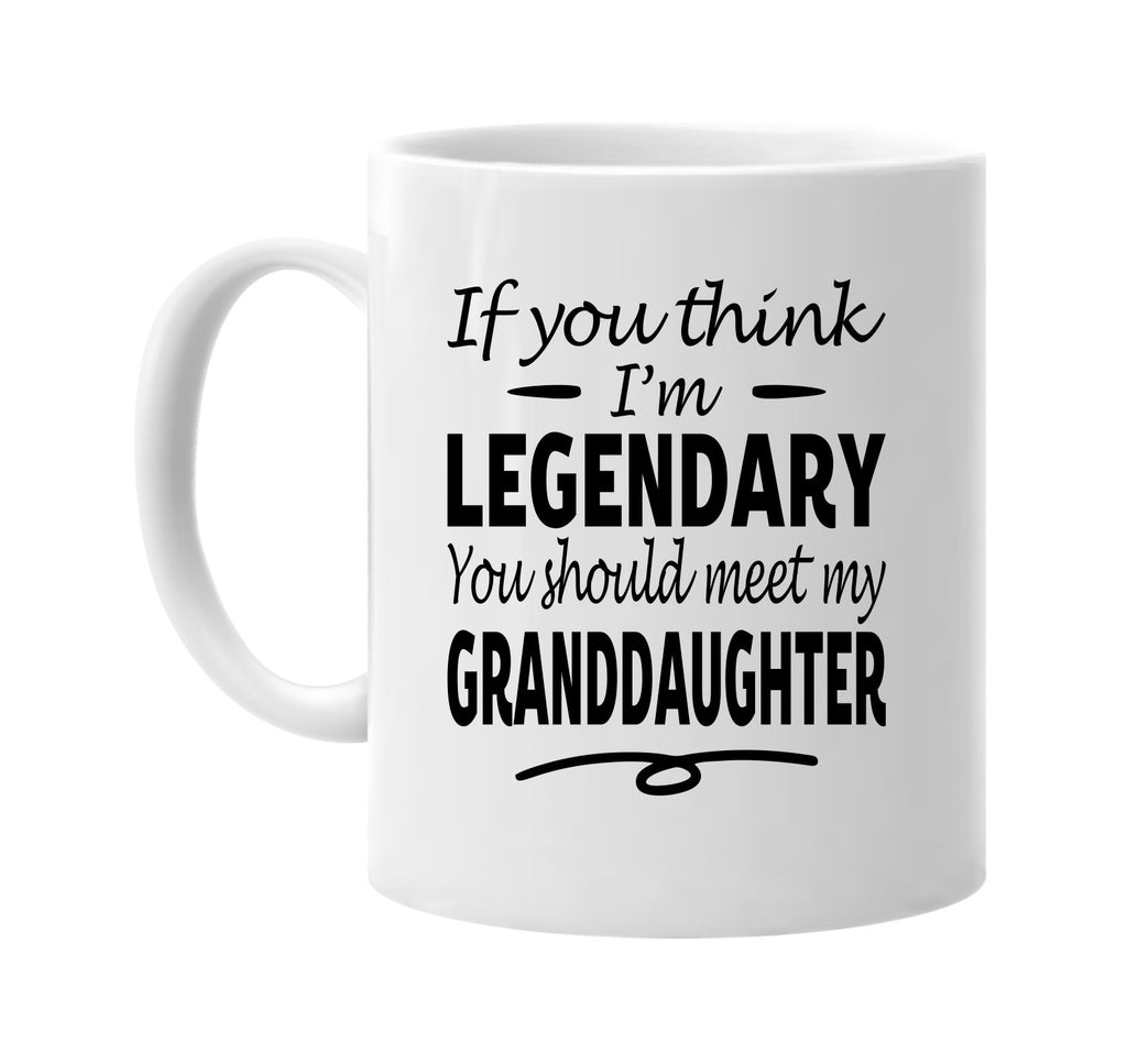 Think I'm Legendary / My Granddaughter mug