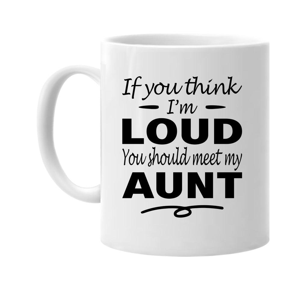 Think I'm Loud, You Should Meet My Aunt mug