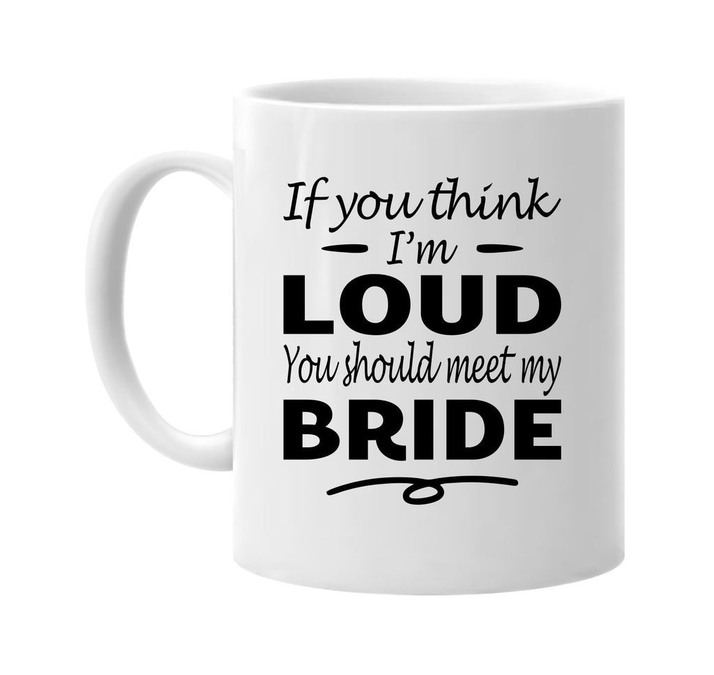 Think I'm Loud, You Should Meet My Bride mug