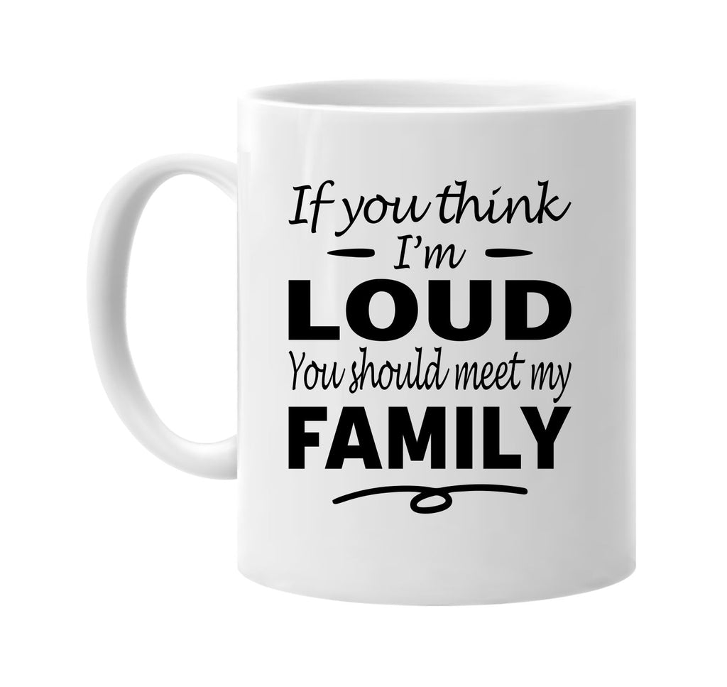 Think I'm Loud, You Should Meet My Family mug