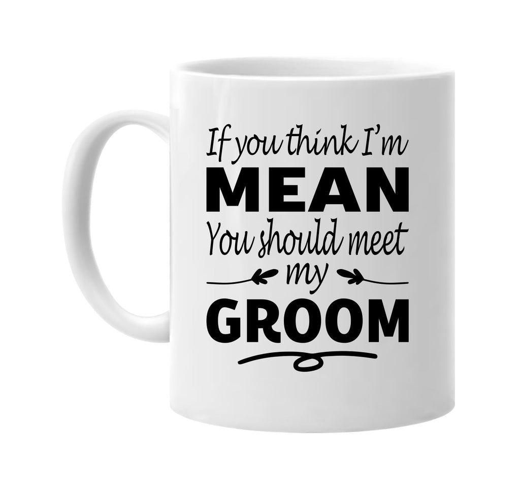 Think I'm Mean, You Should Meet My Groom mug