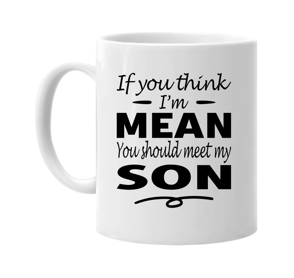 Think I'm Mean, You Should Meet My Son mug