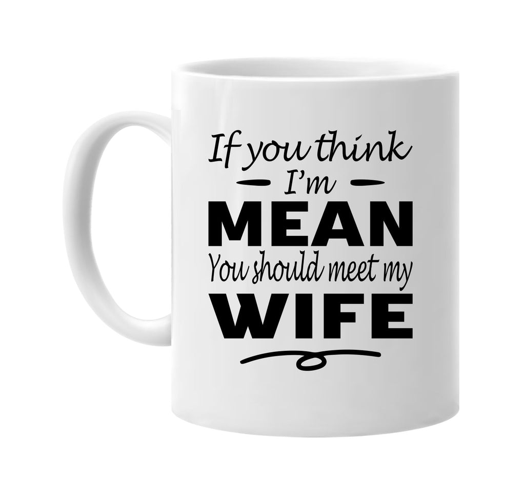 Think I'm Mean, You Should Meet My Wife mug