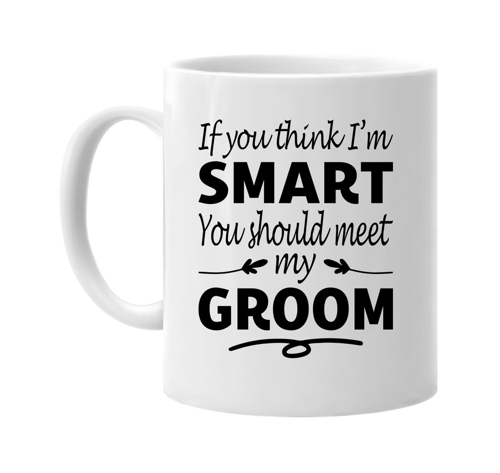 Think I'm Smart, You Should Meet My Groom mug