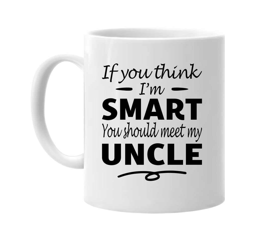 Think I'm Smart, You Should Meet My Uncle mug