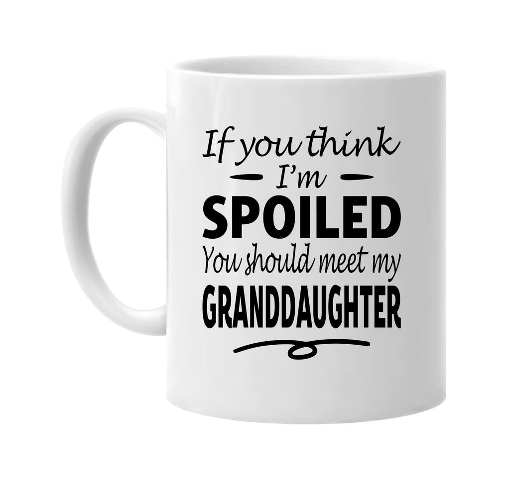 Think I'm Spoiled, Meet My Granddaughter mug