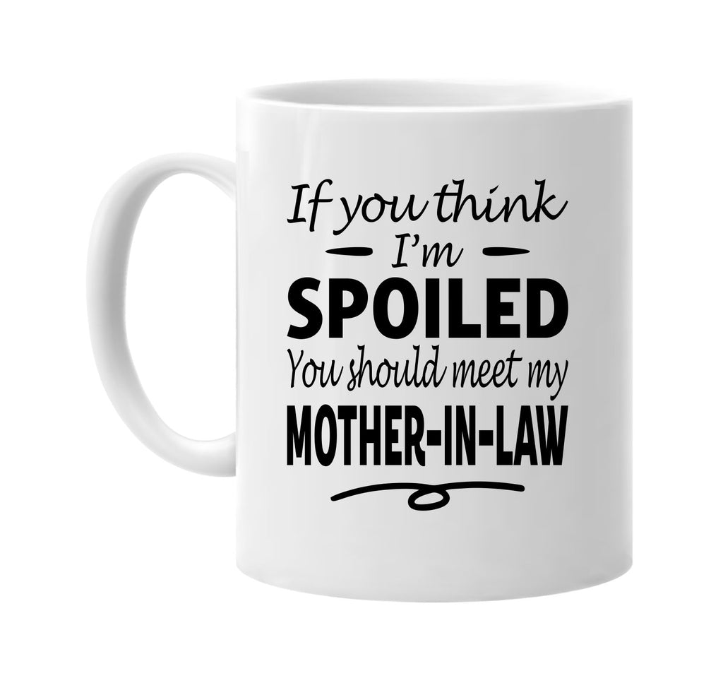 Think I'm Spoiled, Meet My Mother-In-Law mug