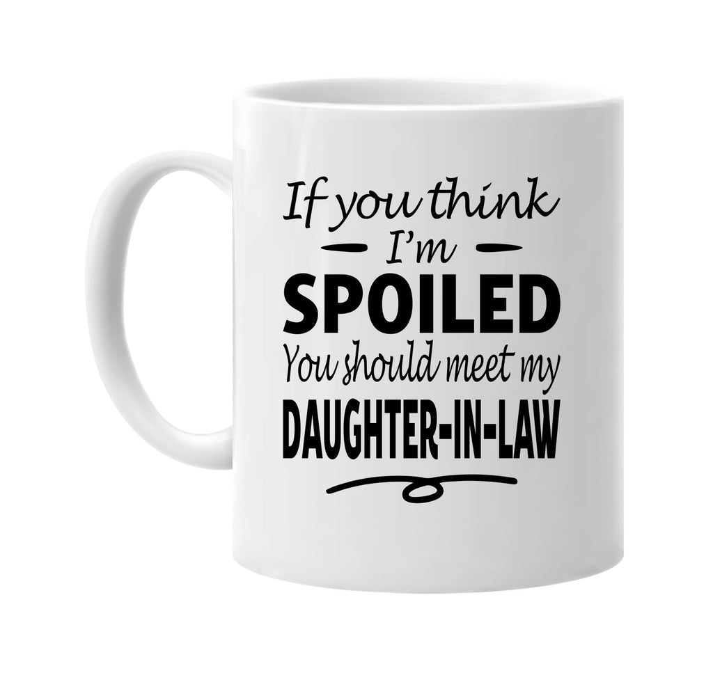 Think I'm Spoiled / My Daughter-In-Law mug