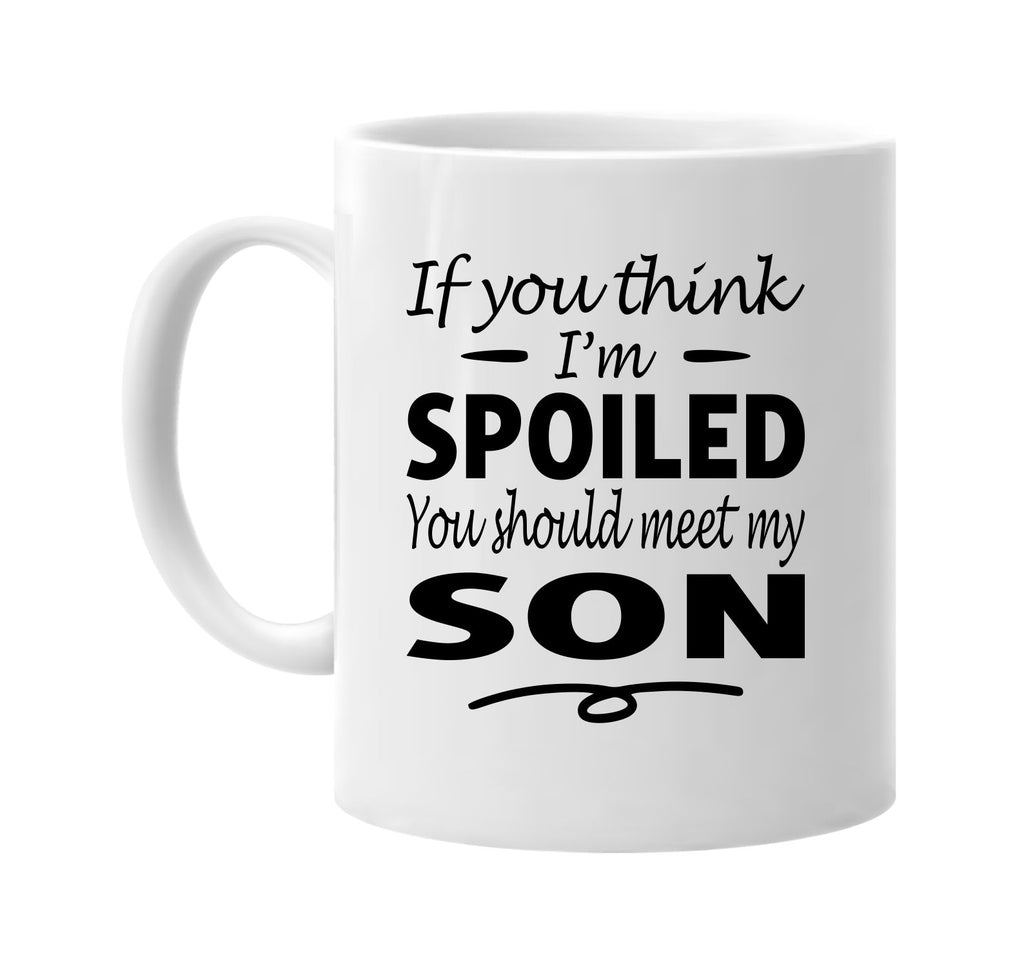 Think I'm Spoiled, You Should Meet My Son mug