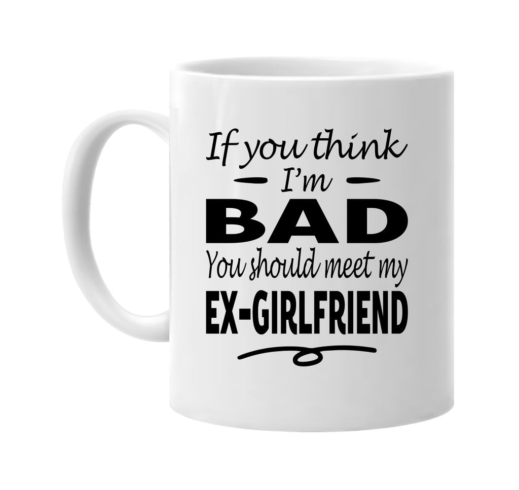 You Think I'm Bad, Meet My Ex-Girlfriend mug