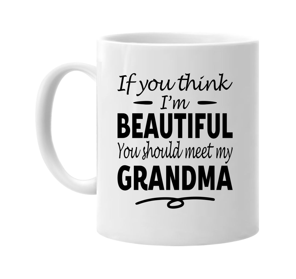 You Think I'm Beautiful, Meet My Grandma mug