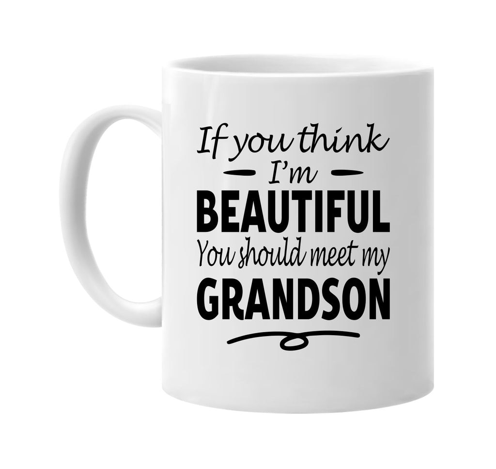 You Think I'm Beautiful, Meet My Grandson mug