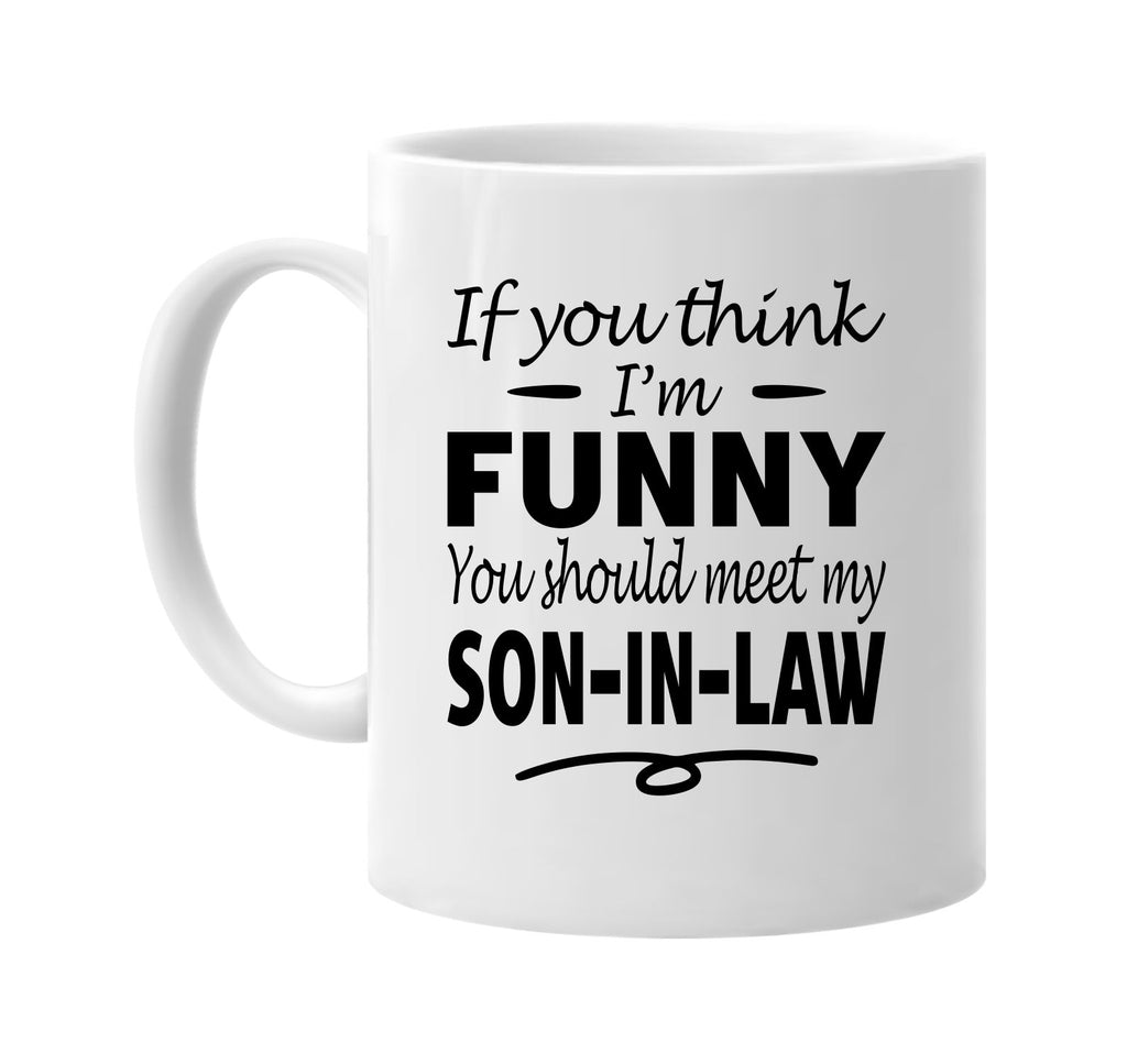 You Think I'm Funny, Meet My Son-In-Law mug