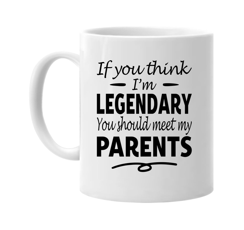 You Think I'm Legendary, Meet My Parents mug