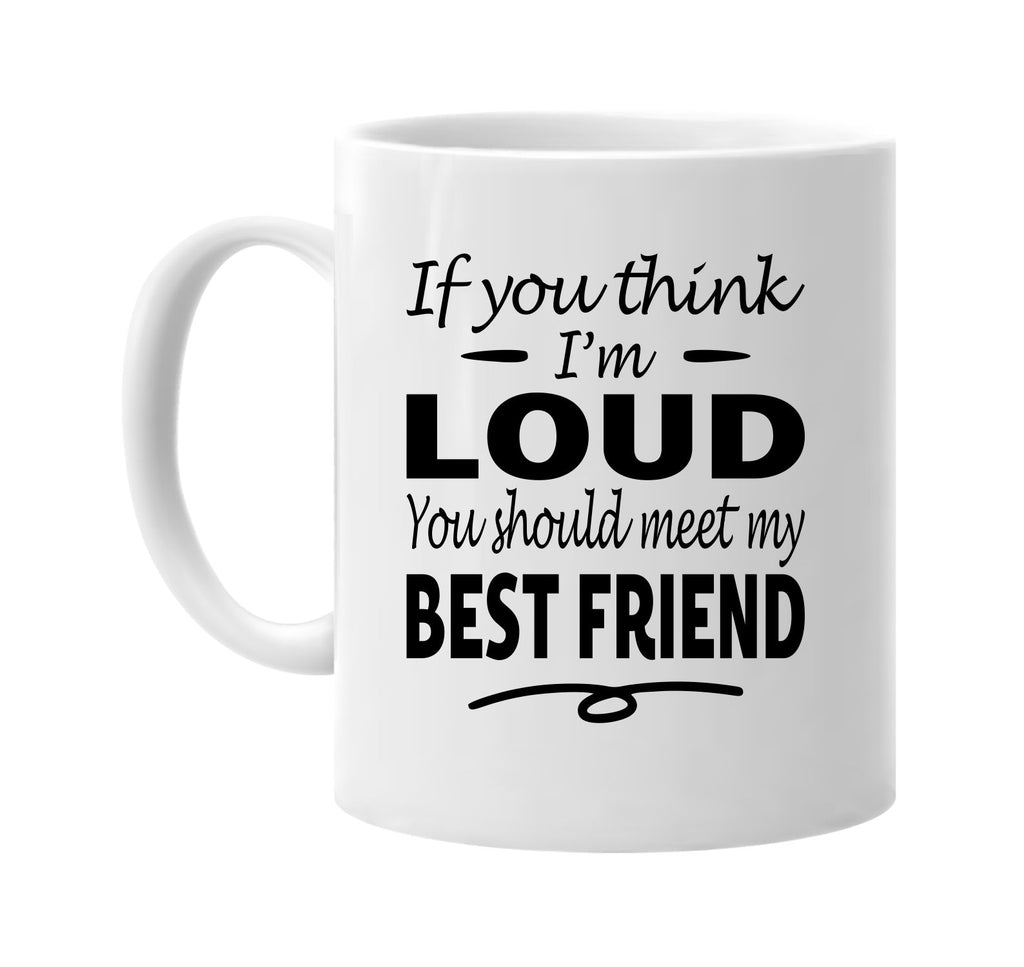 You Think I'm Loud, Meet My Best Friend mug