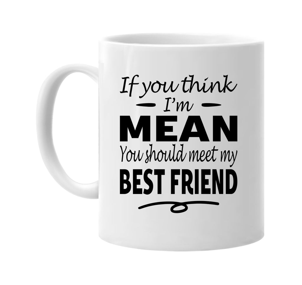 You Think I'm Mean, Meet My Best Friend mug