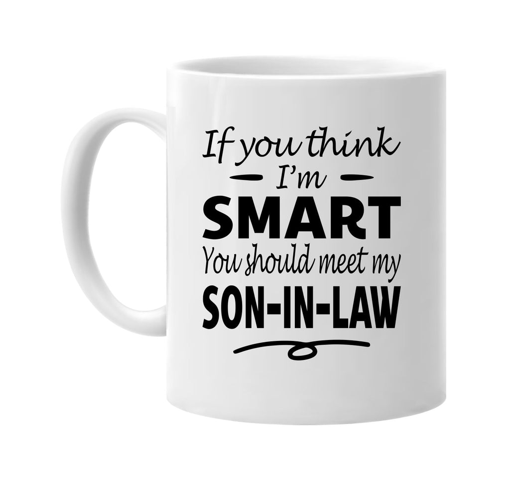 You Think I'm Smart, Meet My Son-In-Law mug